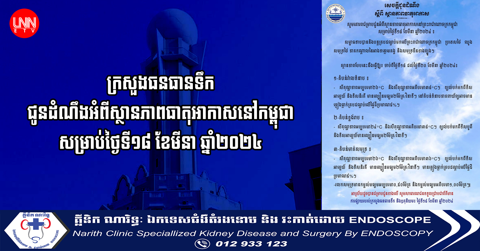 ក្រសួងធនធានទឹក ជូនដំណឹងអំពីស្ថានភាពធាតុអាកាសនៅកម្ពុជា សម្រាប់ថ្ងៃទី១៨ ខែមីនា ឆ្នាំ២០២៤