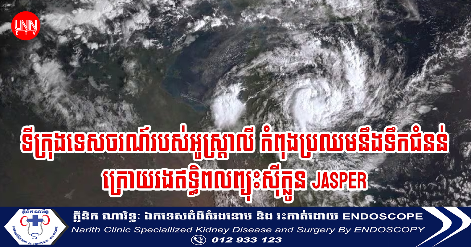 ទីក្រុងទេសចរណ៍របស់អូស្រ្តាលី កំពុងប្រឈមនឹងទឹកជំនន់ ក្រោយរងឥទ្ធិពលព្យុះស៉ីក្លូន Jasper